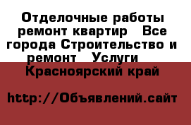 Отделочные работы,ремонт квартир - Все города Строительство и ремонт » Услуги   . Красноярский край